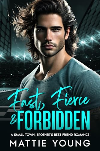 Fast, Fierce & Forbidden: A Small Town, Brother's Best Friend Romance (Love in Maple Ridge Book 1)