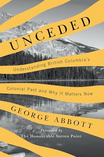 Unceded: Understanding British Columbia’s Colonial Past and Why It Matters Now (Paperback)