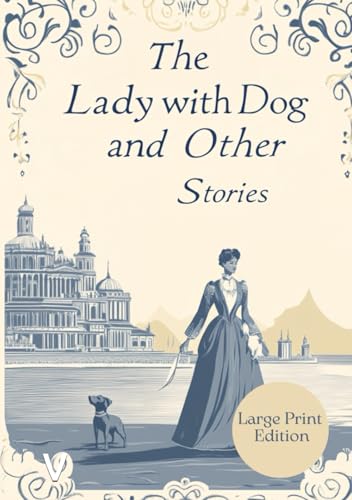 The Lady with the Dog and Other Stories (Large Print Edition): Classic Short Story Collection of Psychological Fiction, Love, Loneliness, and Moral Dilemmas from a Master of Realist Literature