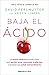 Baja el ácido: La nueva ciencia del ácido úrico para perder peso, controlar la glucosa y alcanzar una salud extraordinaria
