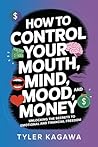 How to Control Your Mouth, Mind, Mood, And Money: Unlocking the Secrets to Emotional and Financial Freedom
