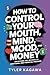How to Control Your Mouth, Mind, Mood, And Money: Unlocking the Secrets to Emotional and Financial Freedom