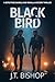 Black Bird by J.T. Bishop Black Bird by J.T. Bishop