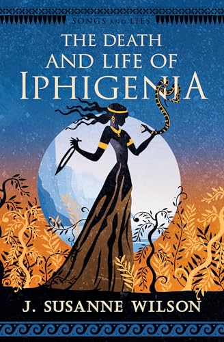 The Death and Life of Iphigenia (Songs and Lies #1)