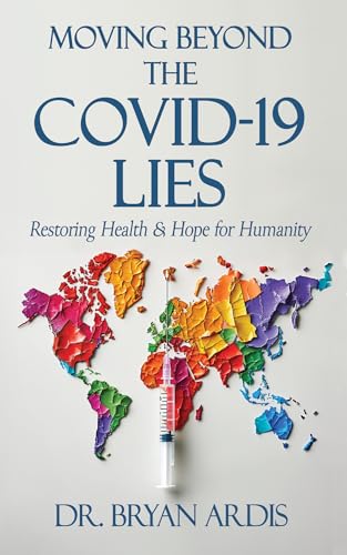 Moving Beyond the COVID-19 Lies: Restoring Health and Hope for Humanity (Kindle Edition)