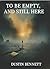 To Be Empty, and Still Here by Dustin Bennett