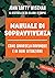 Manuale di sopravvivenza. Come cavarsela dovunque e in ogni situazione