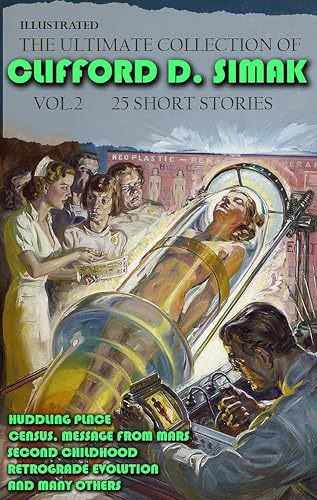 The Ultimate Collection of Clifford D. Simak. Vol. 2 (25 Short Stories). Illustrated: Huddling Place, Census, Message from Mars, Second Childhood, Retrograde Evolution and many others