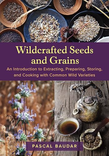 Wildcrafted Seeds and Grains: An Introduction to Extracting, Preparing, Storing, and Cooking with Common Wild Varieties (Kindle Edition)