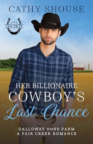 Her Billionaire Cowboy's Last Chance: A Galloway Sons Farm Novel (A Fair Creek Romance, Book 6) (Galloway Sons Farm Romance)