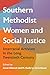 Southern Methodist Women and Social Justice: Interracial Activism in the Long Twentieth Century (Southern Dissent)