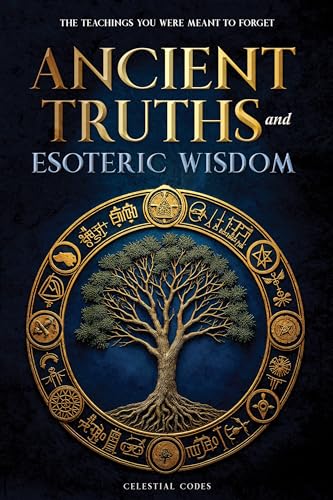 Ancient Truths and Esoteric Wisdom: The Teachings You Were Meant to Forget (Kindle Edition)