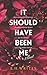 It Should Have Been Me by E. H. Writes