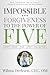 Impossible: Forgiveness to the Power of Five