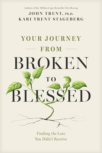 Your Journey from Broken to Blessed: Finding the Love You Didn’t Receive (Kindle Edition)