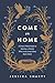 Come On Home: A Grace-Filled Guide to Raising a Family Who Loves (and Likes) Each Other