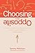 Choosing the Opposite by Tammy Melchien Choosing the Opposite by Tammy Melchien