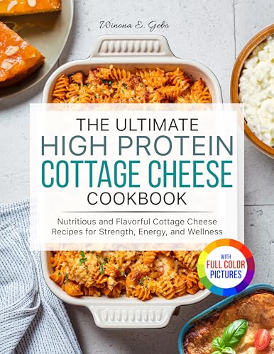The Ultimate High Protein Cottage Cheese Cookbook: Nutritious and Flavorful Cottage Cheese Recipes for Strength, Energy, and Wellness| Full Color Edition (Kindle Edition)