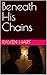 Beneath His Chains