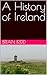 A History of Ireland by Brian Kidd
