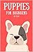 Puppies for Beginners: The ...