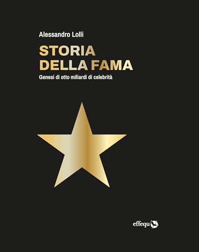 Storia della fama: Genesi di otto miliardi di celebrità (Italian Edition)