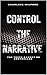 CONTROL THE NARRATIVE: THE ...