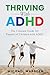 Thriving With ADHD: The Ultimate Guide for Parents of Children with ADHD