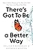 There's Got to Be a Better Way: How to Deliver Results and Get Rid of the Stuff That Gets in the Way of Real Work