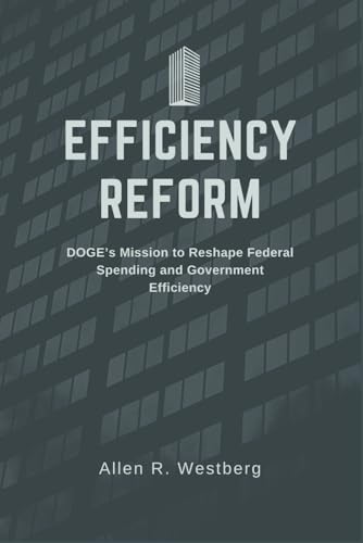 Efficiency Reform: DOGE’s Mission to Reshape Federal Spending and Government Efficiency (Paperback)