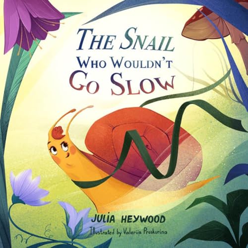 The Snail Who Wouldn't Go Slow: A warm, gentle, funny tale that invites you to relax and unwind (Julia Heywood's Rhyming Selection)