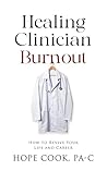 Healing Clinician Burnout: How to Revive Your Life and Career
