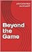 Beyond the Game