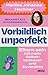 Vorbildlich unperfekt: Eltern sein mit mehr Selbstvertrauen und Zuversicht