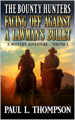 The Bounty Hunters: Facing Off Against A Lawman's Bullet: A Western Adventure (The Bounty Hunters Western Series)