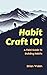 Habit Craft 101: A Field Guide to Building Habits