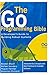 The Go Programming Bible, A Developer’s Guide to Building Rob... by Booker Blunt