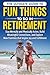 THE ULTIMATE GUIDE TO FUN THINGS TO DO IN RETIREMENT by Alan J Rick