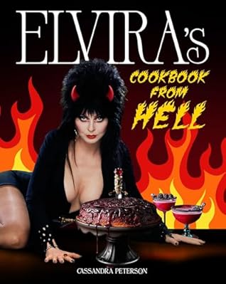 Elvira's Cookbook from Hell: Sexy, Spooky Soirées and Celebrations for Every Occasion