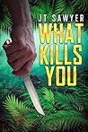 WHAT KILLS YOU: A...