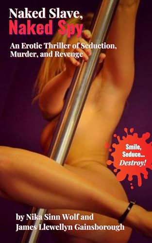 Naked Slave, Naked Spy: A True Thriller of Seduction, Murder, and Revenge (The Nika Wolf Series Book 2)