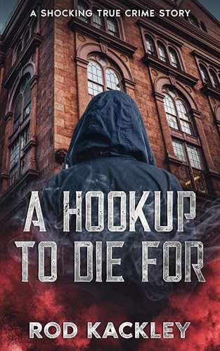 A Hookup To Die For: A Shocking True Crime Story (Kindle Edition)