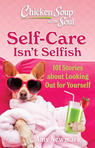 Chicken Soup for the Soul: Self-Care Isn't Selfish: 101 Stories about Looking Out for Yourself (Paperback)