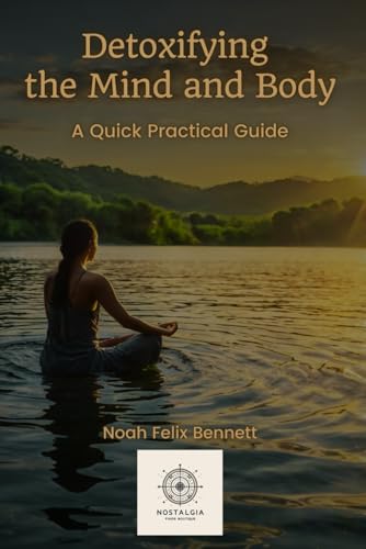 Detoxifying the Mind and Body: A Quick Practical Guide (Addiction Denial: How to Overcome It and Reclaim Your Life)