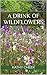 A Drink of Wildflowers