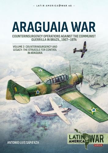 Araguaia War: Volume 2: Counterinsurgency Operations Against the Communist Guerilla in Brazil, 1967-1974. Counterinsurgency and Legacy: The Struggle for Control in Araguaia (Latin America@War)