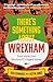 There's Something About Wrexham: Great Stories from Wrexham AFC’s Biggest Names