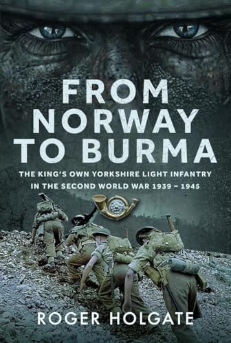 From Norway to Burma: The King’s Own Yorkshire Light Infantry in the Second World War 1939 – 1945 (Hardcover)