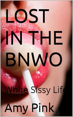 LOST IN THE BNWO: White Sissy Life (Kindle Edition)