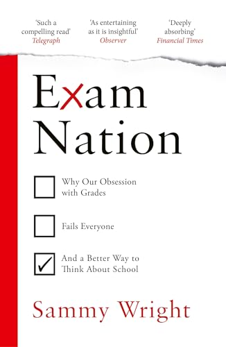 Exam Nation: Why Our Obsession with Grades Fails Everyone – and a Better Way to Think About School (Paperback)